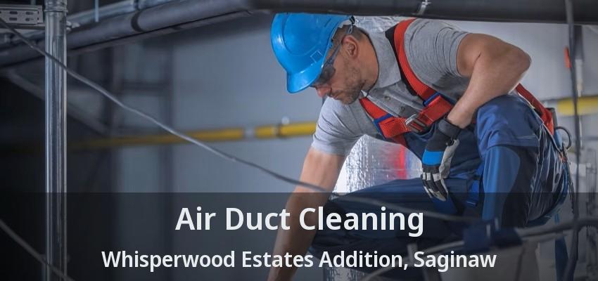 Air Duct Cleaning Whisperwood Estates Addition, Saginaw - TX