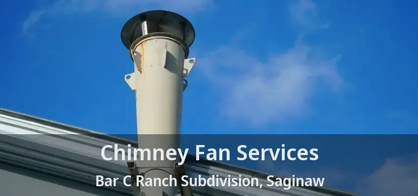 Chimney Fan Services Bar C Ranch Subdivision, Saginaw - TX Chimney Fan Services Bar C Ranch Subdivision, Saginaw - TX