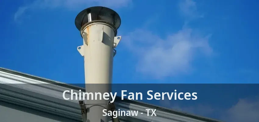 Chimney Fan Services Saginaw - TX Chimney Fan Services Saginaw - TX