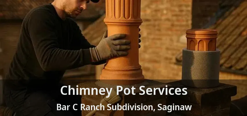 Chimney Pot Services Bar C Ranch Subdivision, Saginaw - TX Chimney Pot Services Bar C Ranch Subdivision, Saginaw - TX