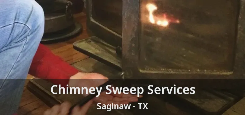 Chimney Sweep Services Saginaw - TX Chimney Sweep Services Saginaw - TX