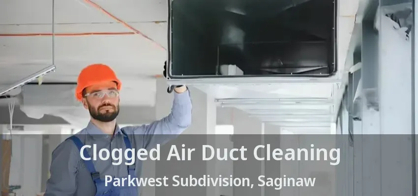 Clogged Air Duct Cleaning Parkwest Subdivision, Saginaw - TX Clogged Air Duct Cleaning Parkwest Subdivision, Saginaw - TX