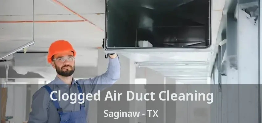 Clogged Air Duct Cleaning Saginaw - TX Clogged Air Duct Cleaning Saginaw - TX