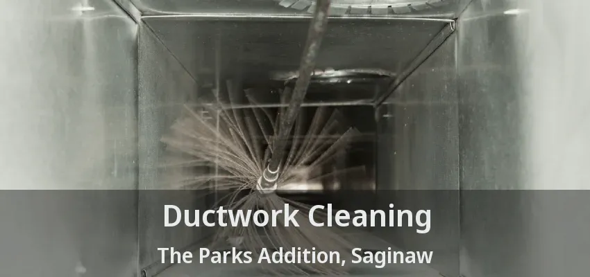 Ductwork Cleaning The Parks Addition, Saginaw - TX