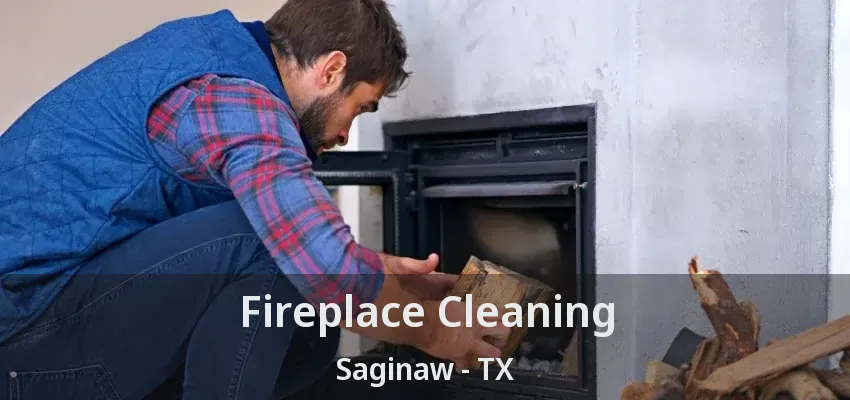 Fireplace Cleaning Saginaw - TX Fireplace Cleaning Saginaw - TX