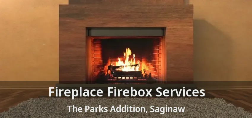 Fireplace Firebox Services The Parks Addition, Saginaw - TX Fireplace Firebox Services The Parks Addition, Saginaw - TX