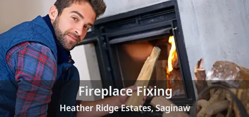 Fireplace Fixing Heather Ridge Estates, Saginaw - TX
