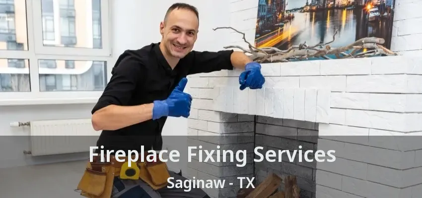 Fireplace Fixing Services Saginaw - TX Fireplace Fixing Services Saginaw - TX