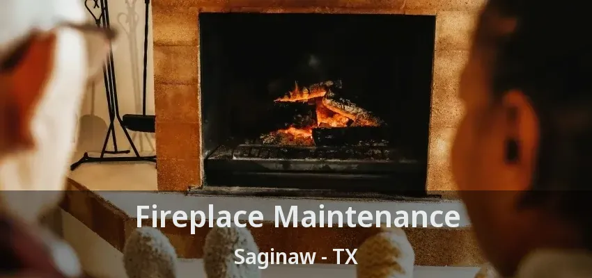 Fireplace Maintenance Saginaw - TX Fireplace Maintenance Saginaw - TX