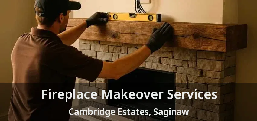 Fireplace Makeover Services Cambridge Estates, Saginaw - TX