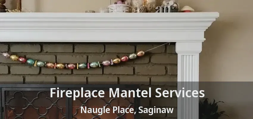 Fireplace Mantel Services Naugle Place, Saginaw - TX