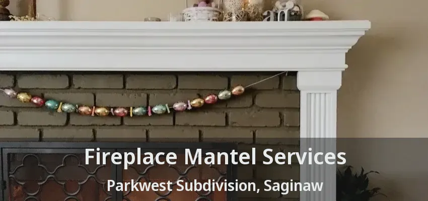 Fireplace Mantel Services Parkwest Subdivision, Saginaw - TX Fireplace Mantel Services Parkwest Subdivision, Saginaw - TX
