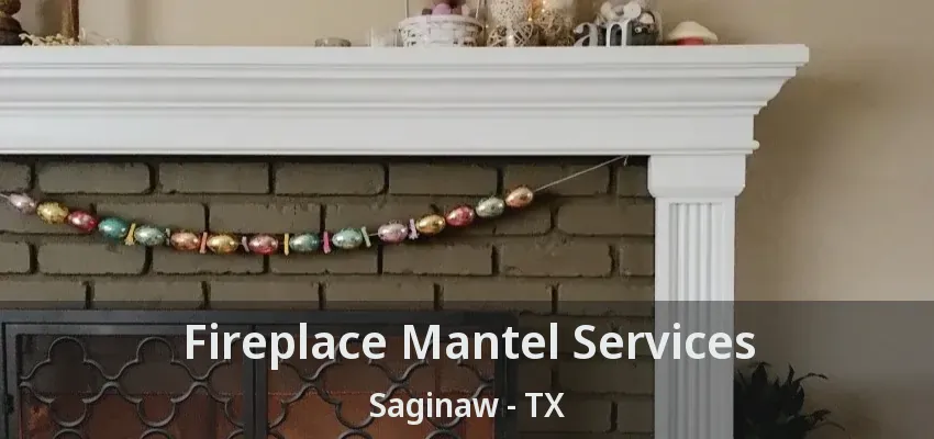 Fireplace Mantel Services Saginaw - TX Fireplace Mantel Services Saginaw - TX