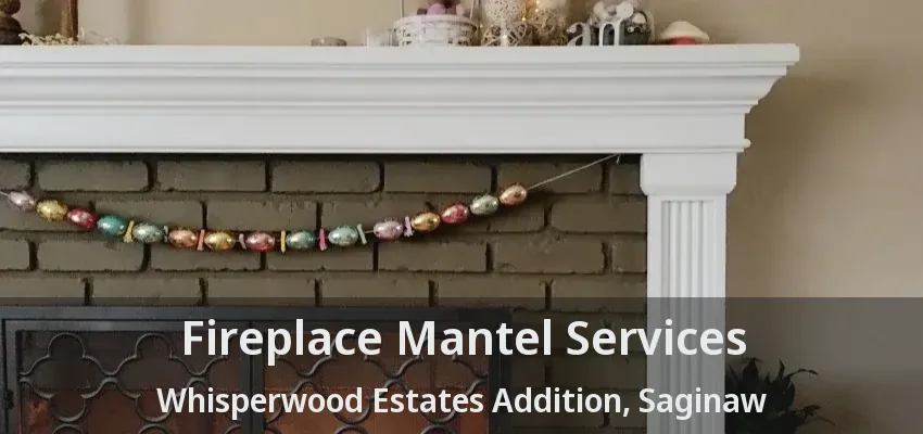 Fireplace Mantel Services Whisperwood Estates Addition, Saginaw - TX Fireplace Mantel Services Whisperwood Estates Addition, Saginaw - TX
