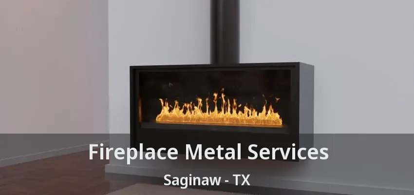 Fireplace Metal Services Saginaw - TX Fireplace Metal Services Saginaw - TX