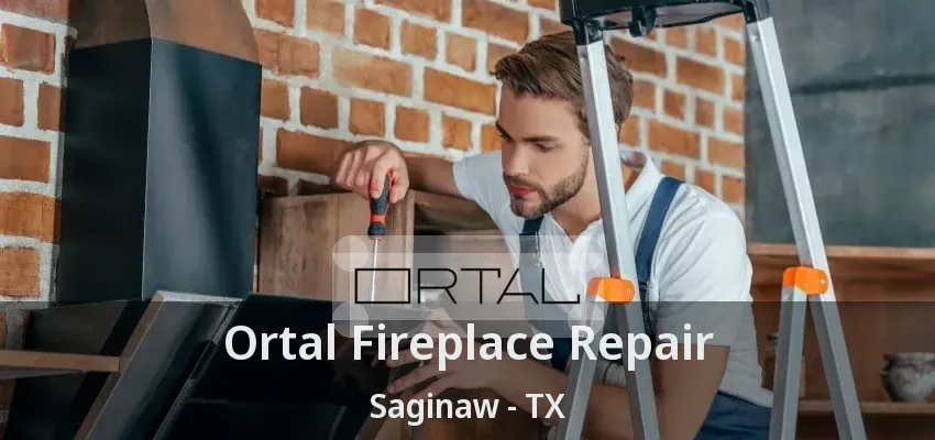 Ortal Fireplace Repair Saginaw - TX Ortal Fireplace Repair Saginaw - TX