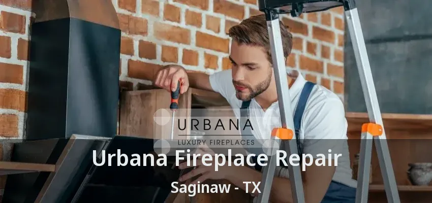 Urbana Fireplace Repair Saginaw - TX Urbana Fireplace Repair Saginaw - TX