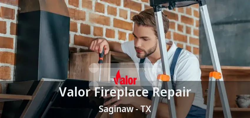 Valor Fireplace Repair Saginaw - TX Valor Fireplace Repair Saginaw - TX