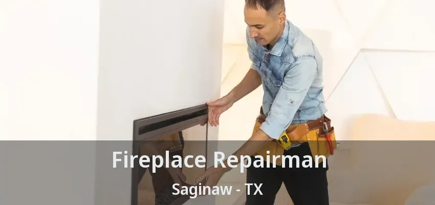 Fireplace Repairman Saginaw - TX Fireplace Repairman Saginaw - TX
