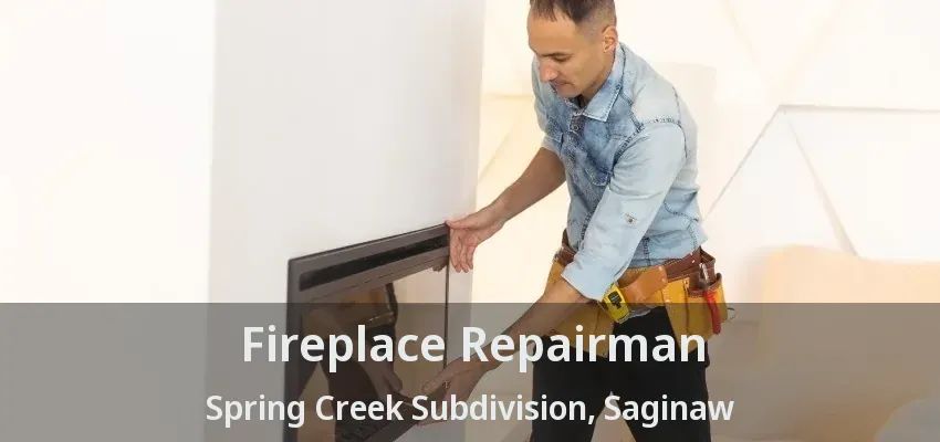 Fireplace Repairman Spring Creek Subdivision, Saginaw - TX Fireplace Repairman Spring Creek Subdivision, Saginaw - TX