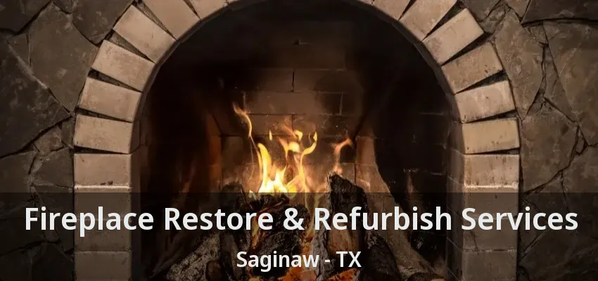 Fireplace Restore & Refurbish Services Saginaw - TX Fireplace Restore & Refurbish Services Saginaw - TX
