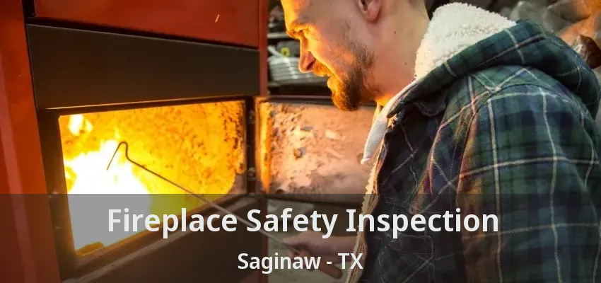 Fireplace Safety Inspection Saginaw - TX Fireplace Safety Inspection Saginaw - TX