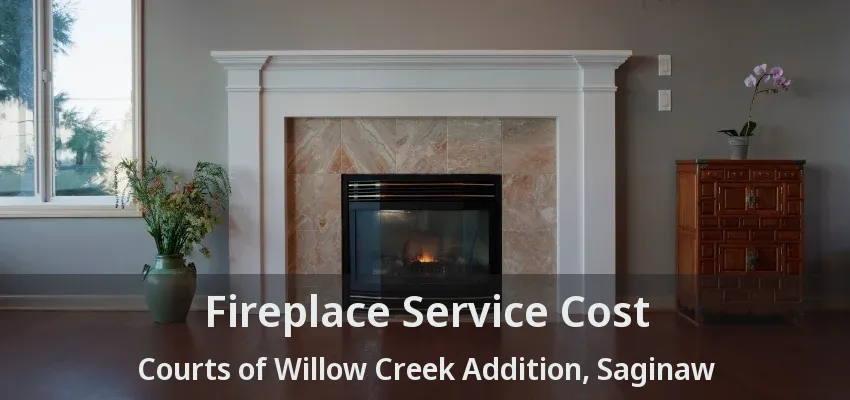 Fireplace Service Cost Courts of Willow Creek Addition, Saginaw - TX Fireplace Service Cost Courts of Willow Creek Addition, Saginaw - TX