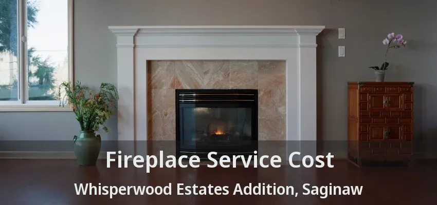 Fireplace Service Cost Whisperwood Estates Addition, Saginaw - TX Fireplace Service Cost Whisperwood Estates Addition, Saginaw - TX