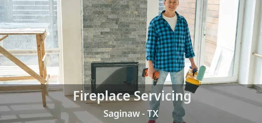 Fireplace Servicing Saginaw - TX Fireplace Servicing Saginaw - TX