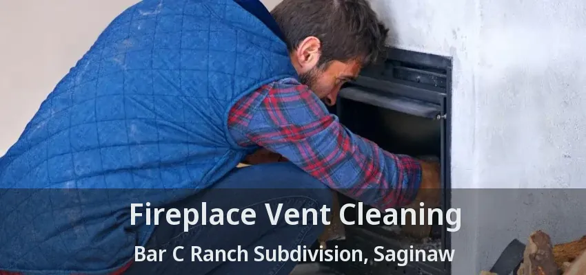 Fireplace Vent Cleaning Bar C Ranch Subdivision, Saginaw - TX Fireplace Vent Cleaning Bar C Ranch Subdivision, Saginaw - TX