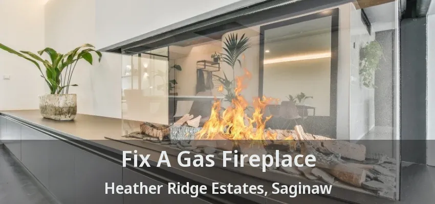 Fix A Gas Fireplace Heather Ridge Estates, Saginaw - TX Fix A Gas Fireplace Heather Ridge Estates, Saginaw - TX