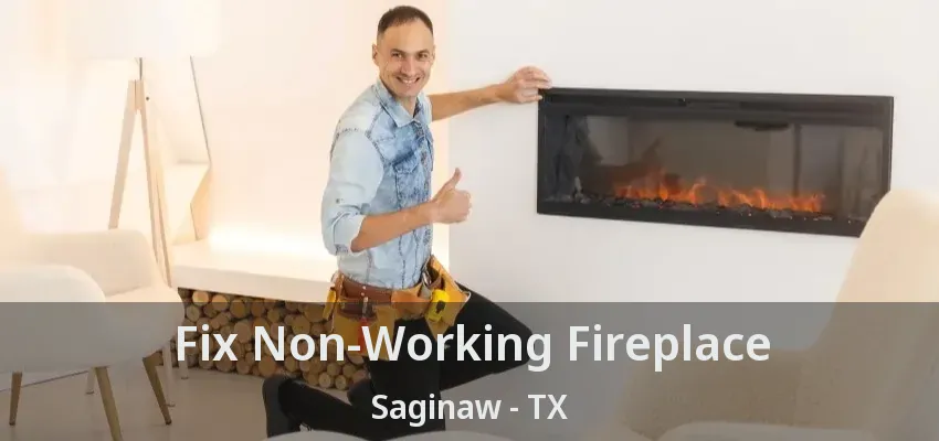 Fix Non-Working Fireplace Saginaw - TX Fix Non-Working Fireplace Saginaw - TX