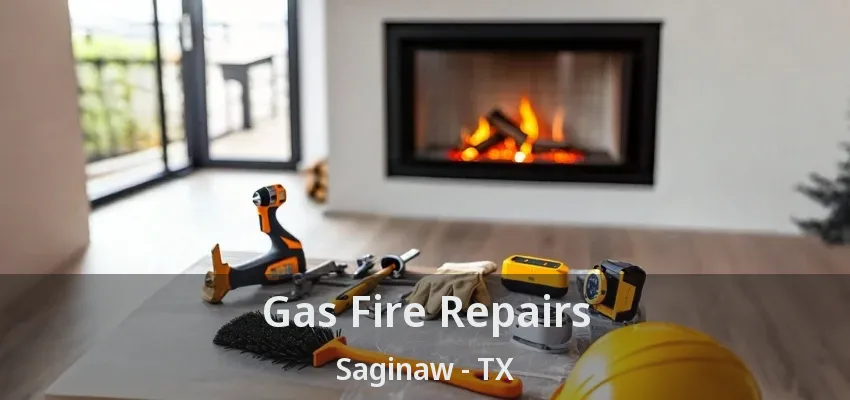 Gas Fire Repairs Saginaw - TX Gas Fire Repairs Saginaw - TX
