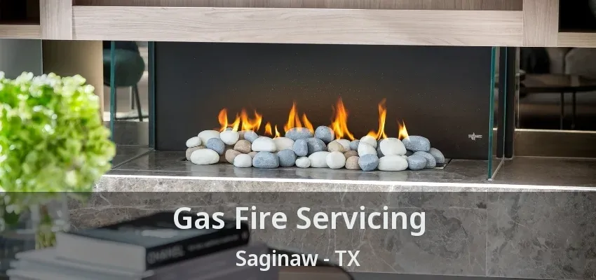 Gas Fire Servicing Saginaw - TX Gas Fire Servicing Saginaw - TX