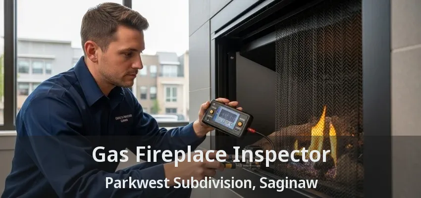 Gas Fireplace Inspector Parkwest Subdivision, Saginaw - TX Gas Fireplace Inspector Parkwest Subdivision, Saginaw - TX