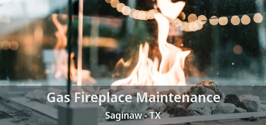 Gas Fireplace Maintenance Saginaw - TX Gas Fireplace Maintenance Saginaw - TX