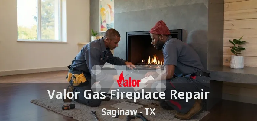 Valor Gas Fireplace Repair Saginaw - TX