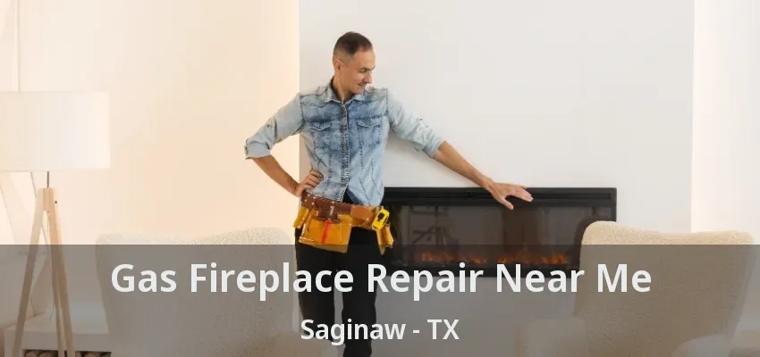 Gas Fireplace Repair Near Me Saginaw - TX Gas Fireplace Repair Near Me Saginaw - TX