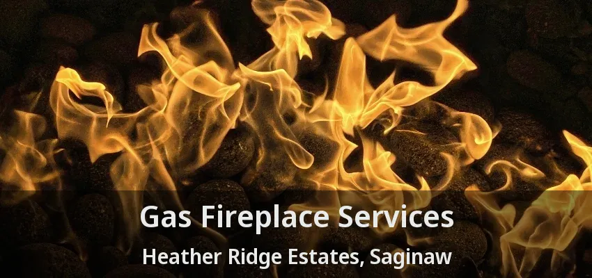 Gas Fireplace Services Heather Ridge Estates, Saginaw - TX