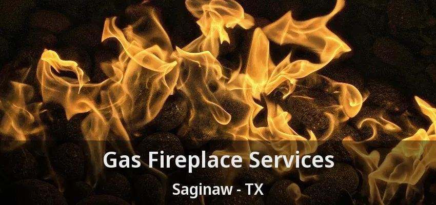 Gas Fireplace Services Saginaw - TX Gas Fireplace Services Saginaw - TX