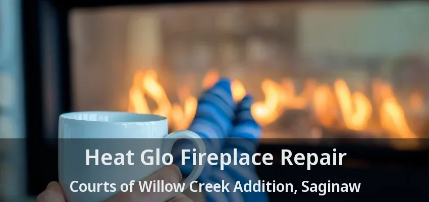 Heat Glo Fireplace Repair Courts of Willow Creek Addition, Saginaw - TX Heat Glo Fireplace Repair Courts of Willow Creek Addition, Saginaw - TX