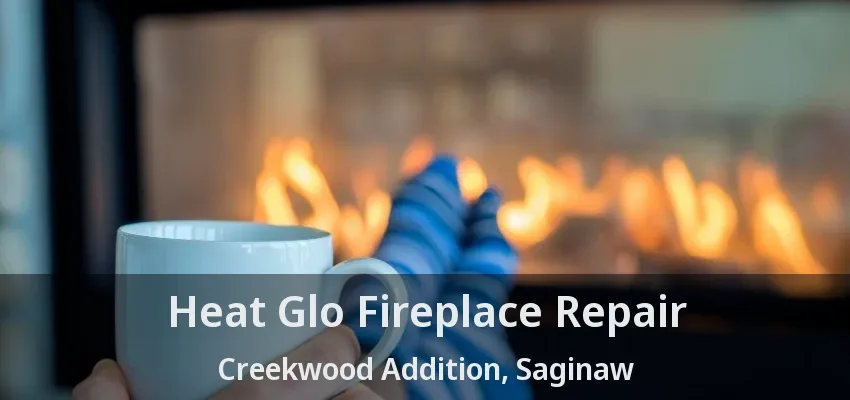 Heat Glo Fireplace Repair Creekwood Addition, Saginaw - TX Heat Glo Fireplace Repair Creekwood Addition, Saginaw - TX