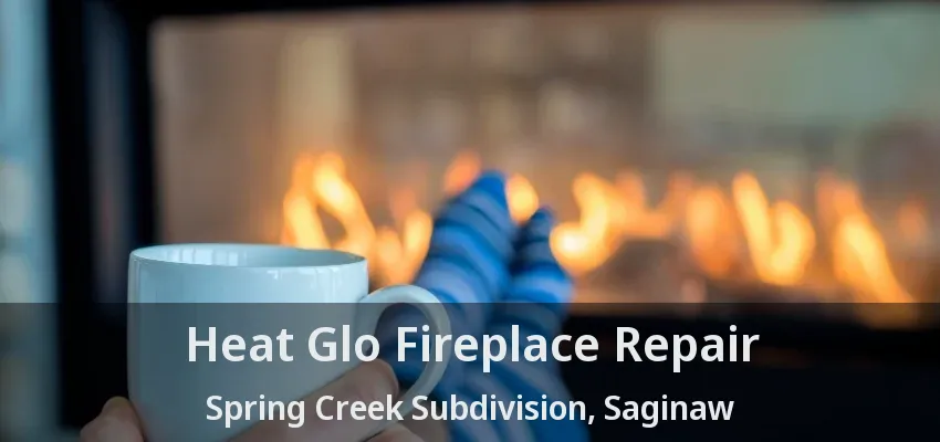 Heat Glo Fireplace Repair Spring Creek Subdivision, Saginaw - TX