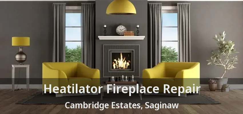 Heatilator Fireplace Repair Cambridge Estates, Saginaw - TX Heatilator Fireplace Repair Cambridge Estates, Saginaw - TX