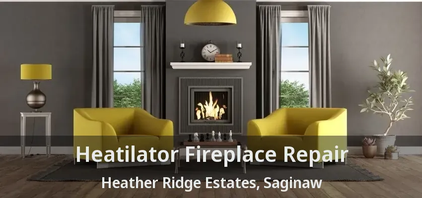 Heatilator Fireplace Repair Heather Ridge Estates, Saginaw - TX
