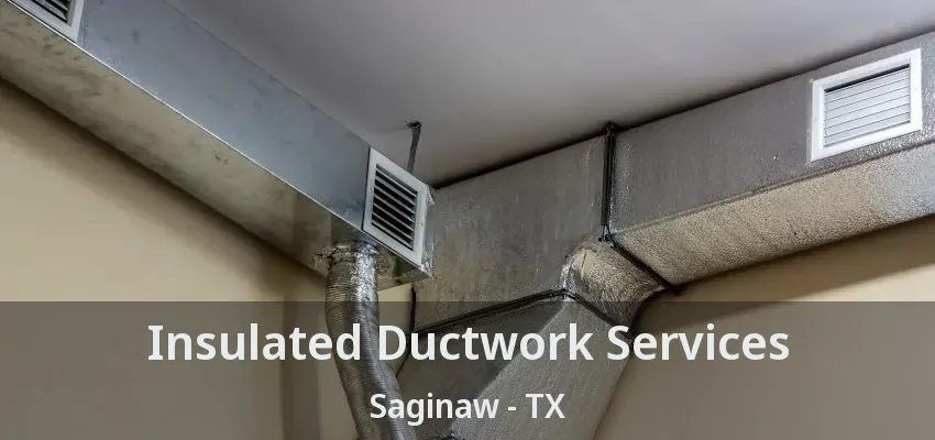 Insulated Ductwork Services Saginaw - TX Insulated Ductwork Services Saginaw - TX