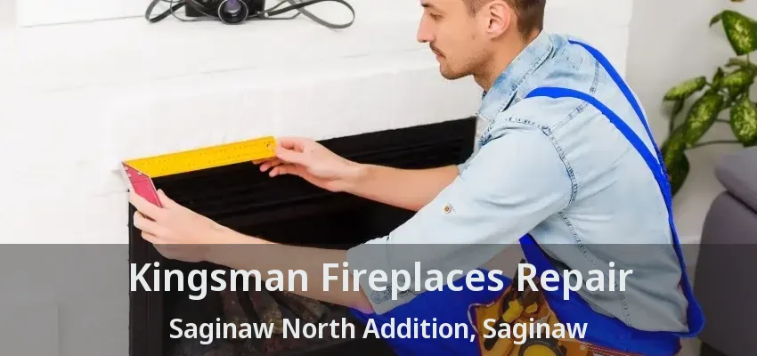 Kingsman Fireplaces Repair Saginaw North Addition, Saginaw - TX