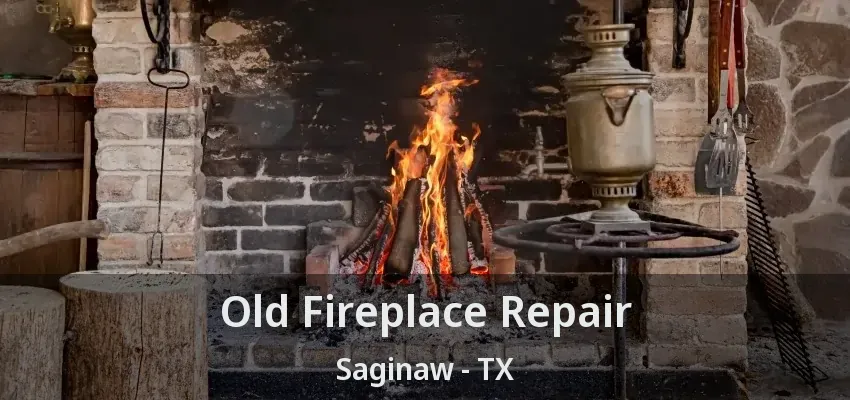Old Fireplace Repair Saginaw - TX Old Fireplace Repair Saginaw - TX