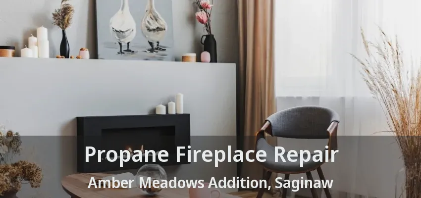 Propane Fireplace Repair Amber Meadows Addition, Saginaw - TX