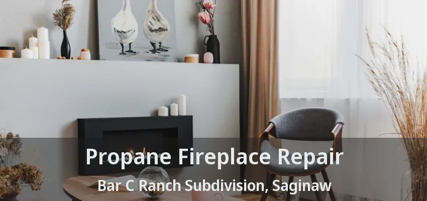 Propane Fireplace Repair Bar C Ranch Subdivision, Saginaw - TX